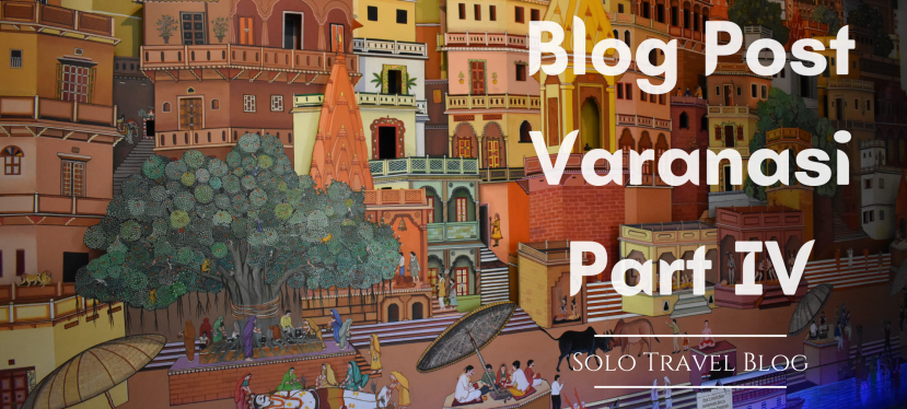 My Solo Trip to Varanasi, India: Blog Post:&nbsp;4