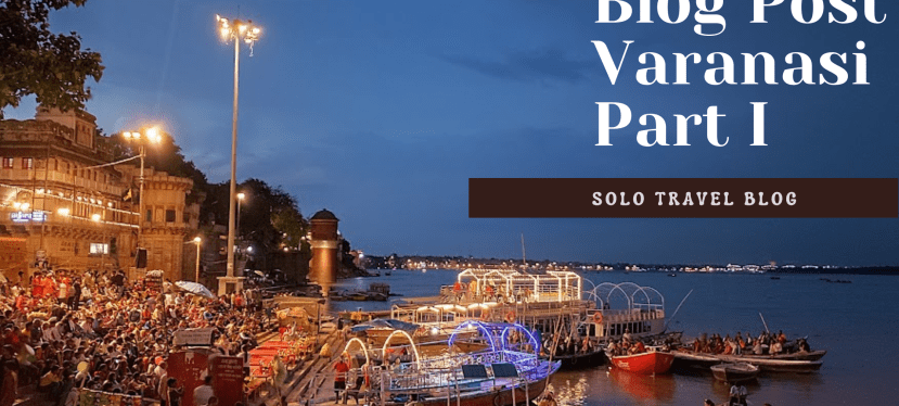 My Solo Trip to Varanasi, India: Blog Post&nbsp;1