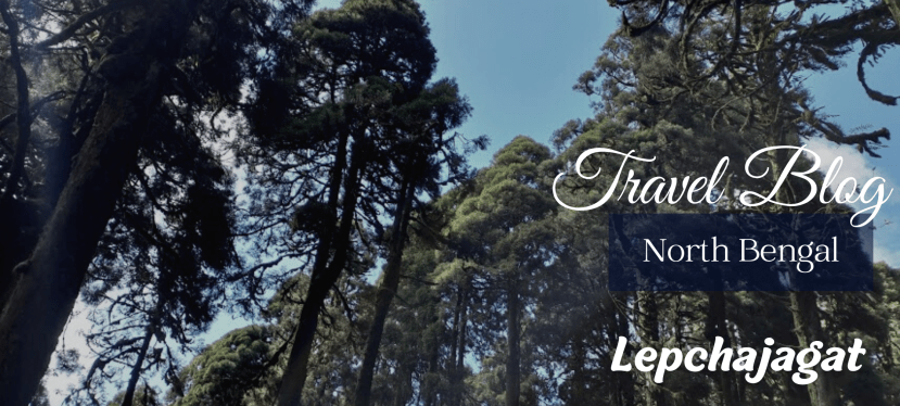 North Bengal Travel Blog Post:&nbsp;Lepchajagat