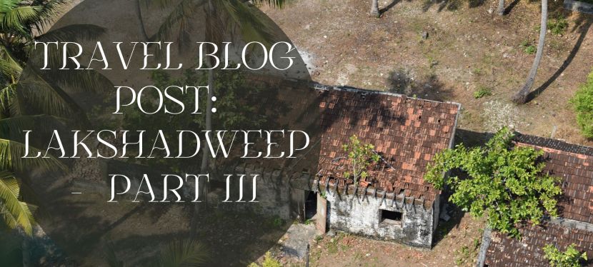 TRAVEL BLOG POST: LAKSHADWEEP – A ONE OF A KIND TRAVEL EXPERIENCE- PART&nbsp;III