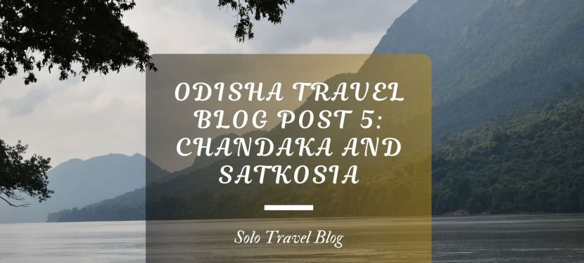MY SOLO TRIP TO ODISHA, INDIA: BLOG POST 5- Chandaka and&nbsp;Satkosia